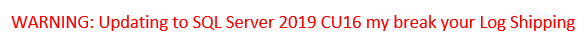 Warning - SQL Server 2019 CU 16 May Break Log Shipping